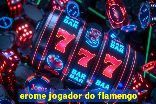 erome jogador do flamengo